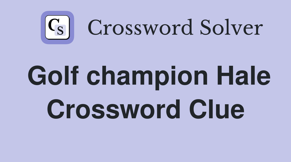 Golf champion Hale Crossword Clue