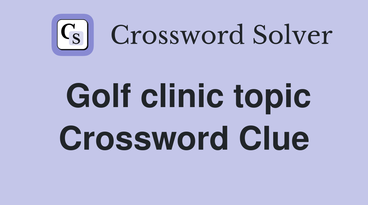 Golf clinic topic Crossword Clue