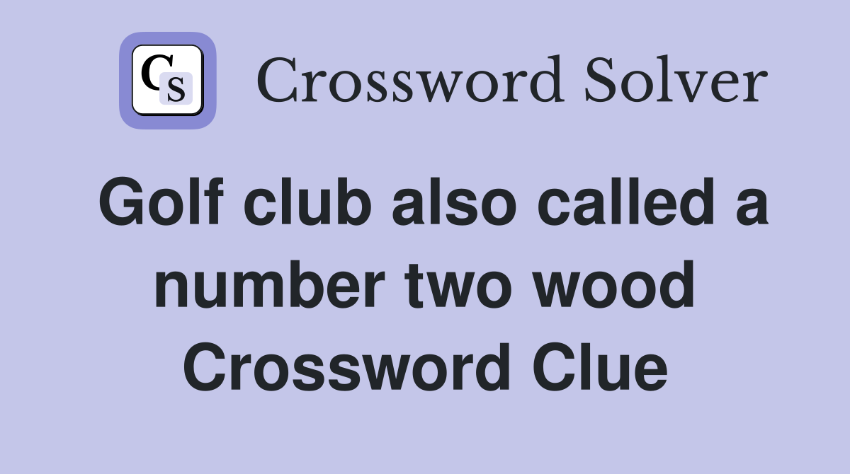 Golf club also called a number two wood Crossword Clue
