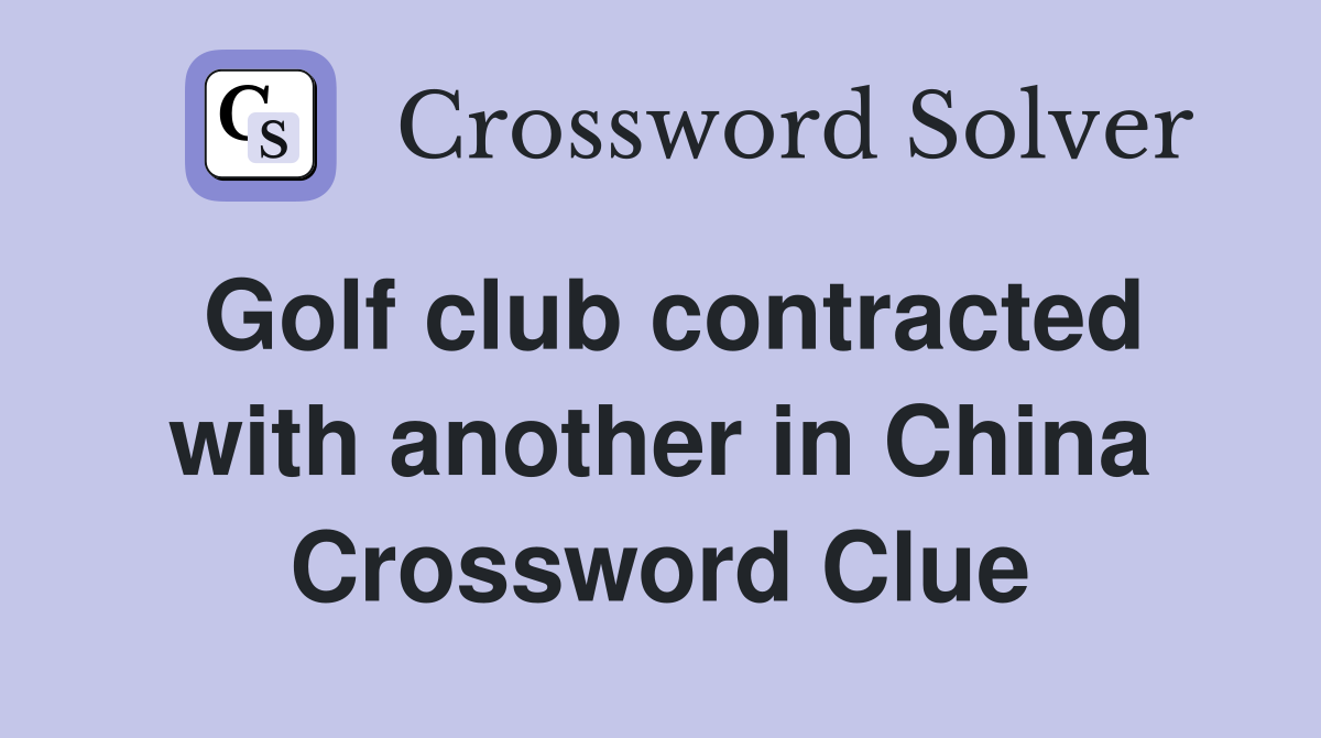 Golf club contracted with another in China Crossword Clue