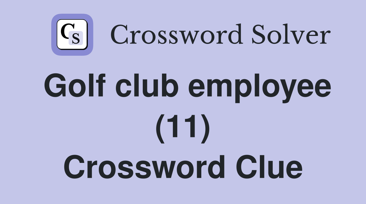 Golf club employee (11) Crossword Clue