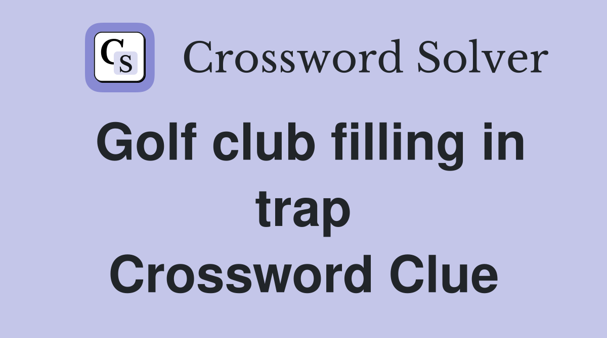 Golf club filling in trap Crossword Clue