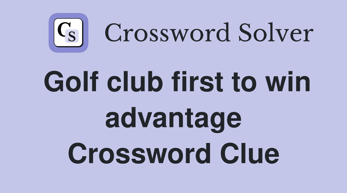 Golf club first to win advantage Crossword Clue