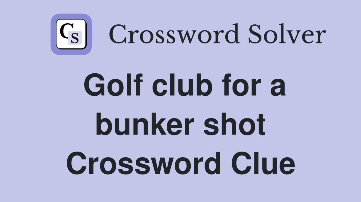 Golf club for a bunker shot Crossword Clue