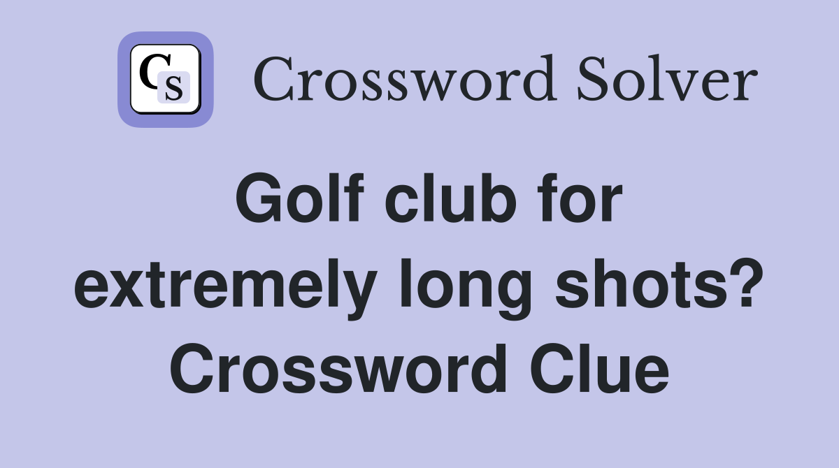 Golf club for extremely long shots? Crossword Clue