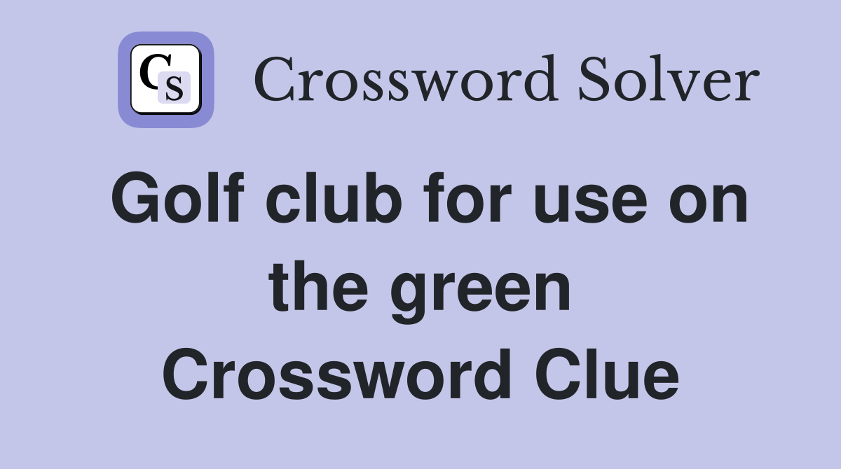 Golf club for use on the green Crossword Clue
