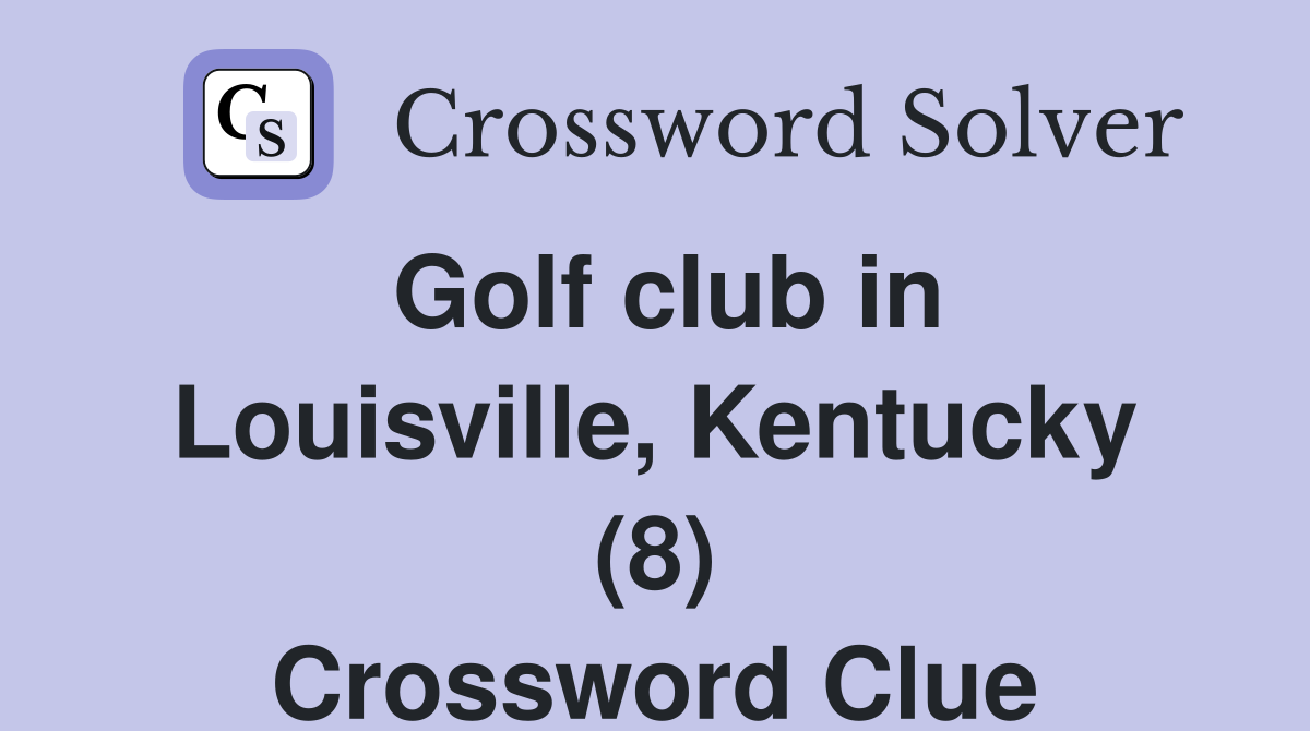 Golf club in Louisville, Kentucky (8) Crossword Clue