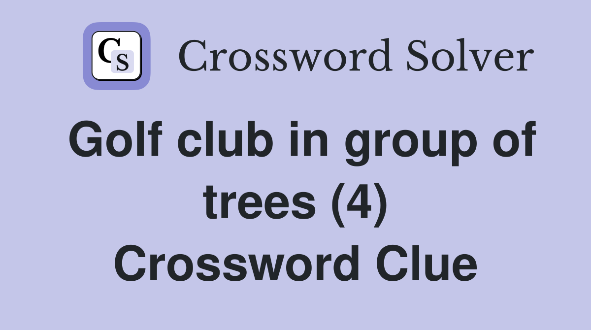 Golf club in group of trees (4) Crossword Clue