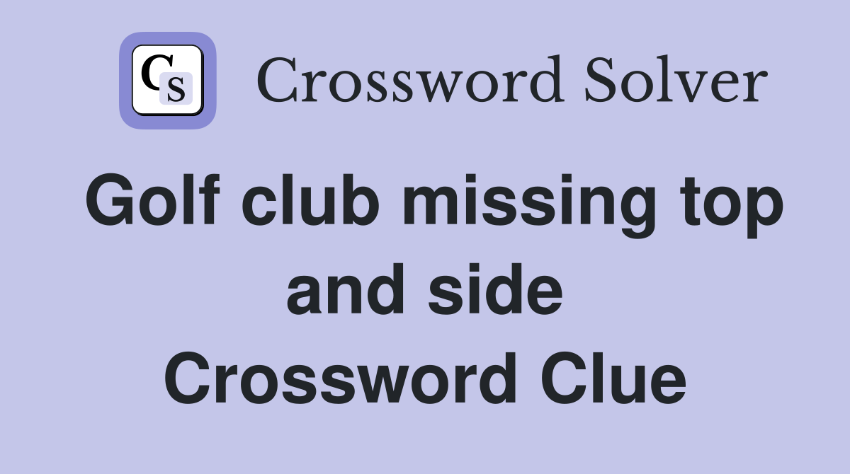 Golf club missing top and side Crossword Clue