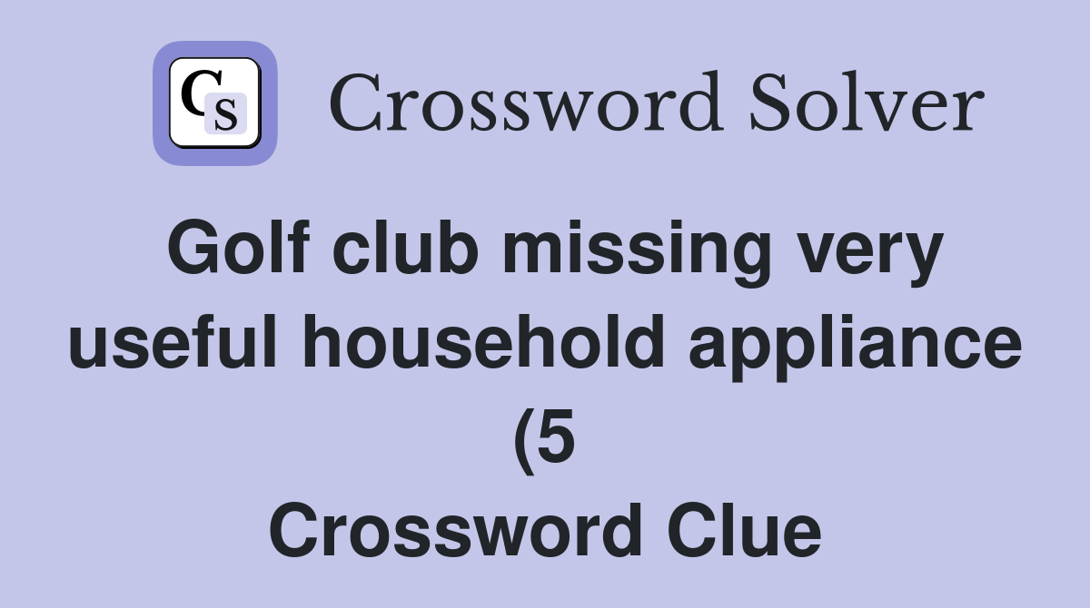 Golf club missing very useful household appliance (5) Crossword Clue Golf club missing very useful household appliance (5) Crossword Clue