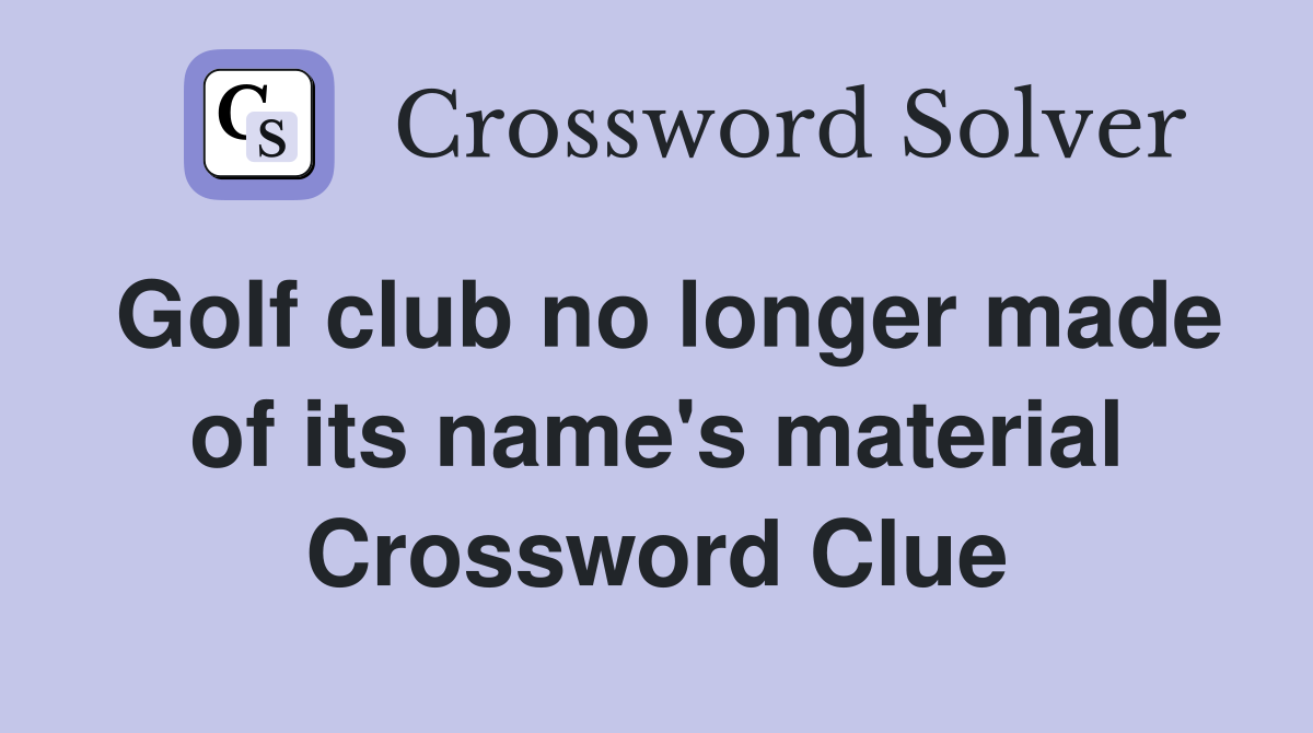 Golf club no longer made of its name's material Crossword Clue