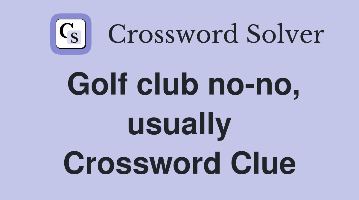 Golf club no-no, usually Crossword Clue