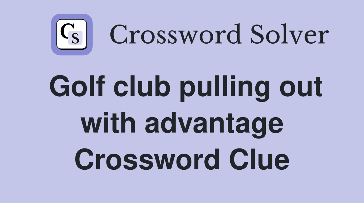 Golf club pulling out with advantage Crossword Clue