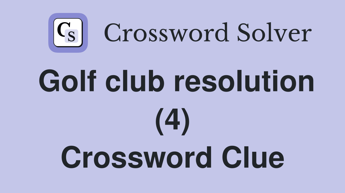 Golf club resolution (4) Crossword Clue