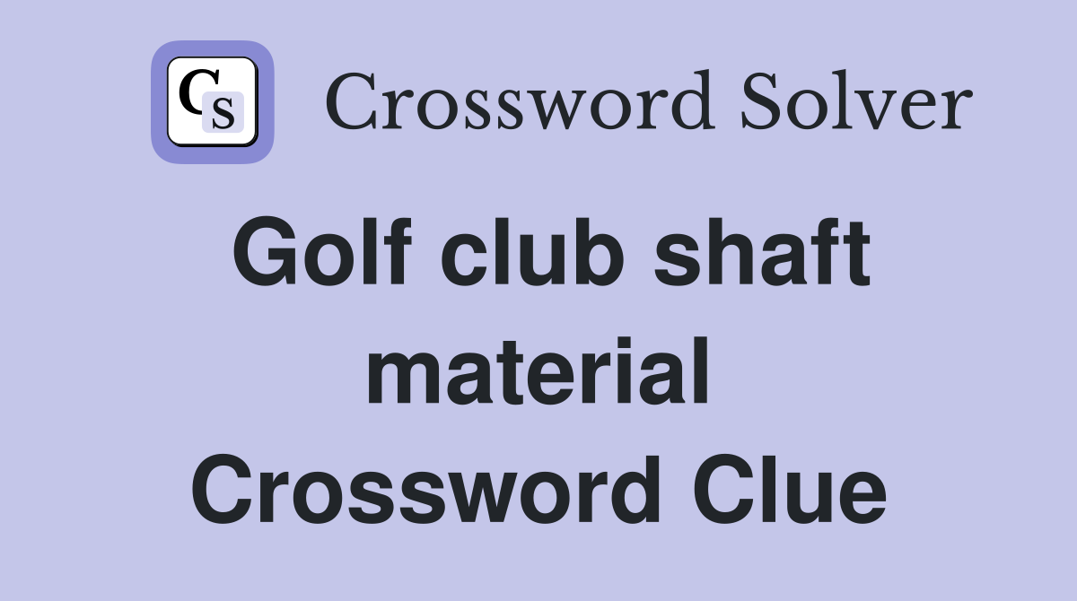 Golf club shaft material Crossword Clue