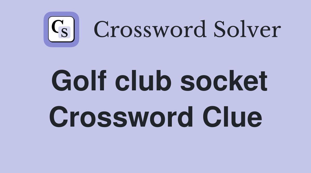 Golf club socket Crossword Clue