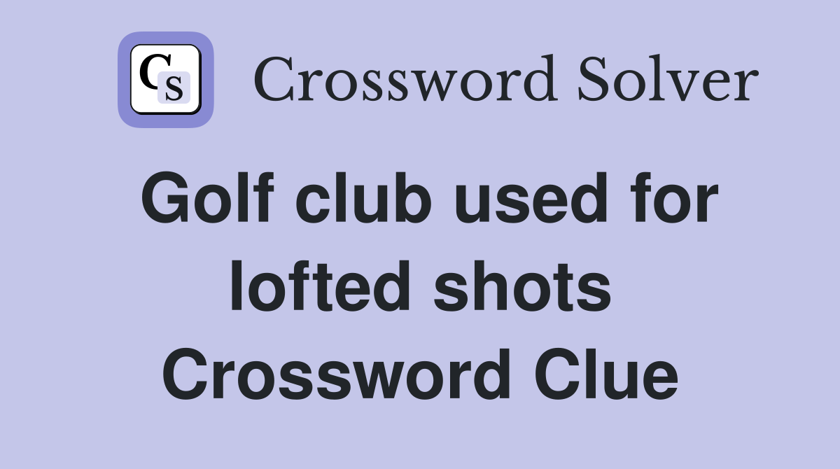 Golf club used for lofted shots Crossword Clue