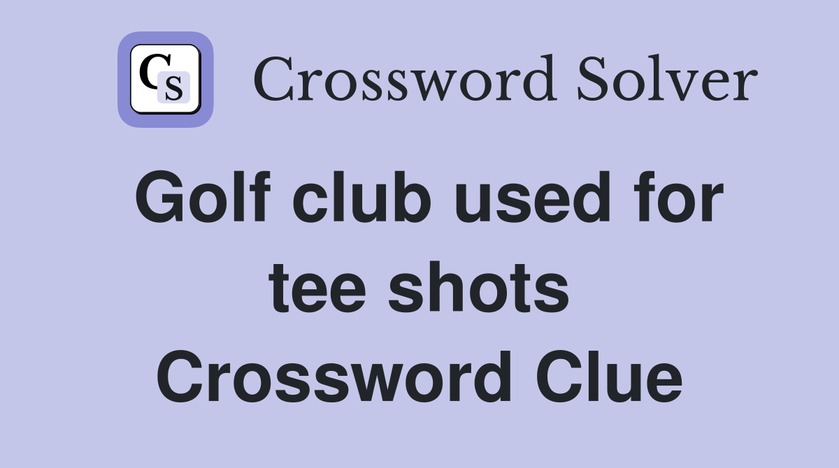 Golf club used for tee shots Crossword Clue