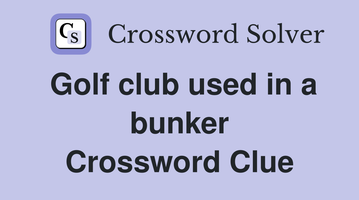 Golf club used in a bunker Crossword Clue
