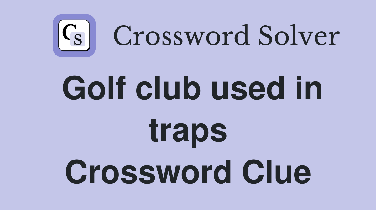 Golf club used in traps Crossword Clue