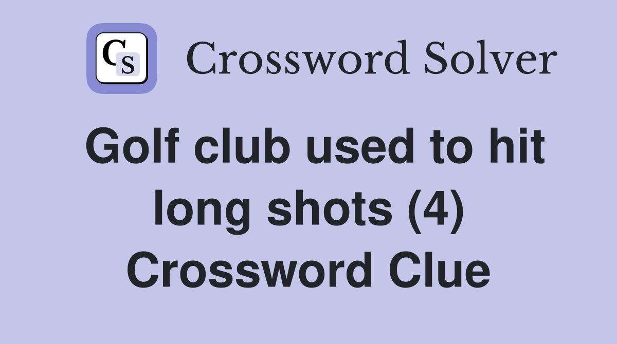 Golf club used to hit long shots (4) Crossword Clue