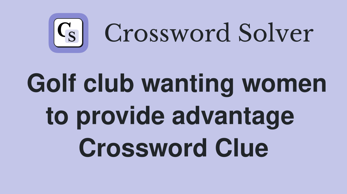 Golf club wanting women to provide advantage  Crossword Clue