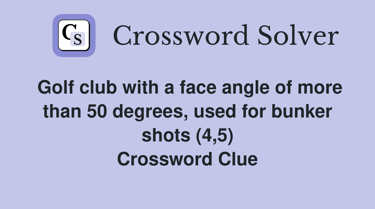 Golf club with a face angle of more than 50 degrees, used for bunker shots (4,5) Crossword Clue