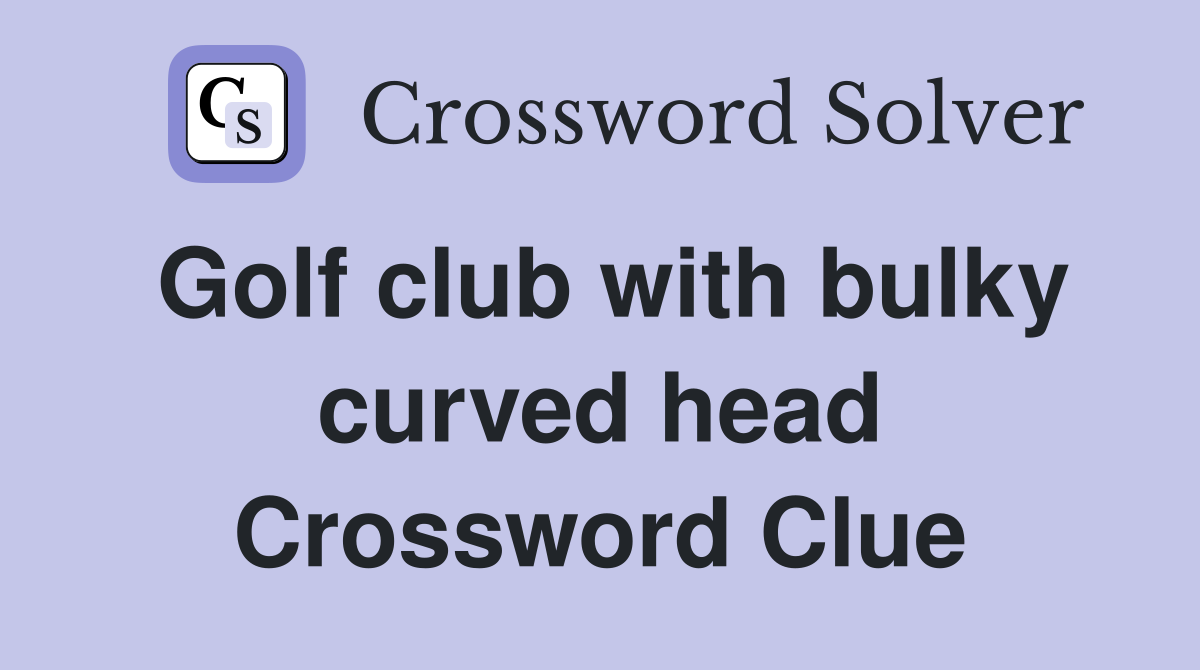 Golf club with bulky curved head Crossword Clue