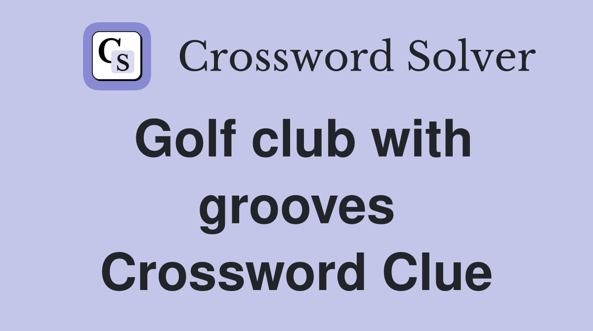 Golf club with grooves Crossword Clue