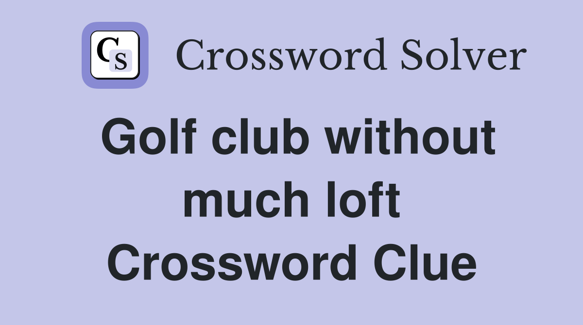 Golf club without much loft Crossword Clue