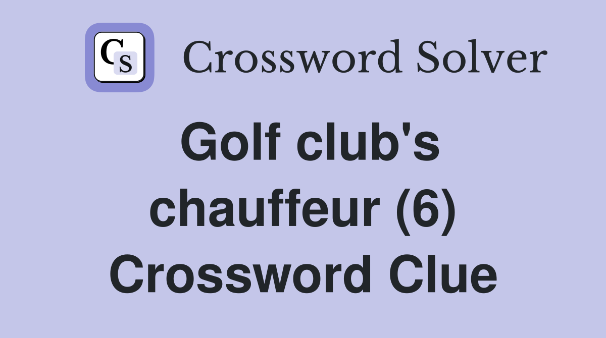 Golf club's chauffeur (6) Crossword Clue