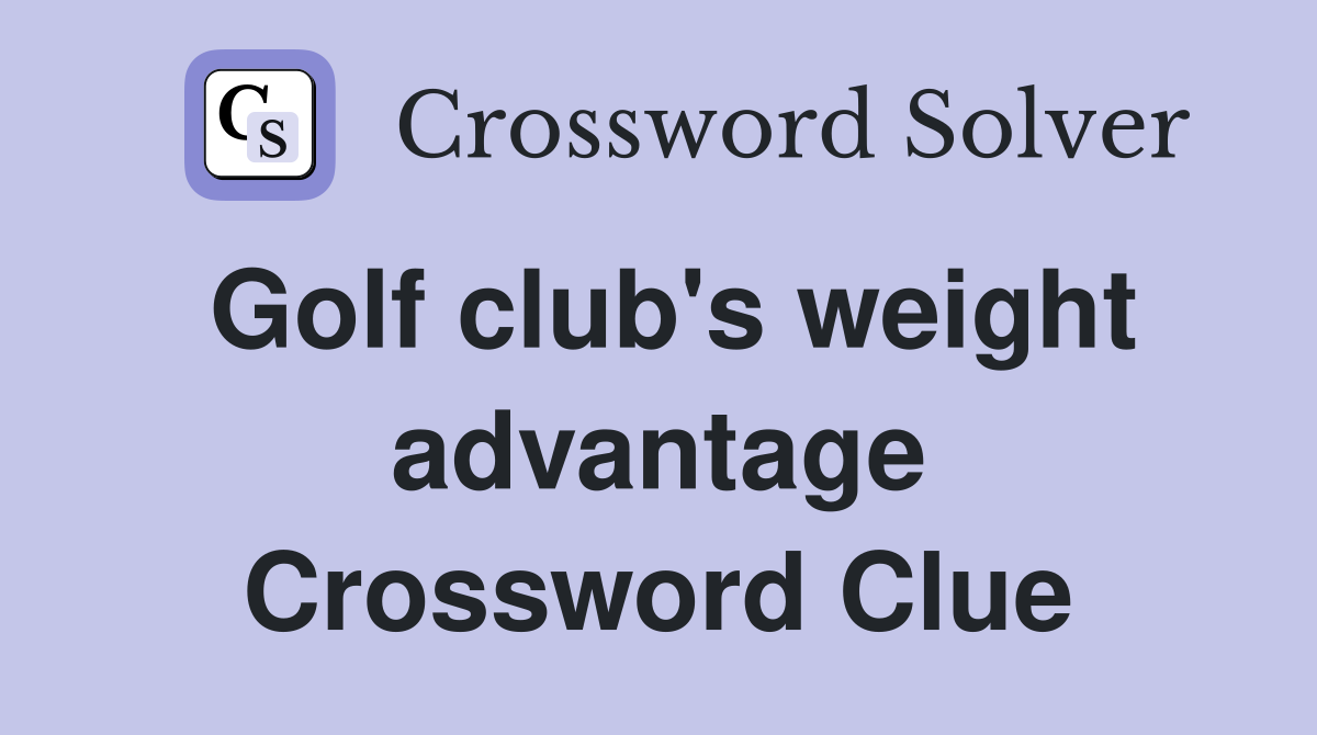 Golf club's weight advantage Crossword Clue