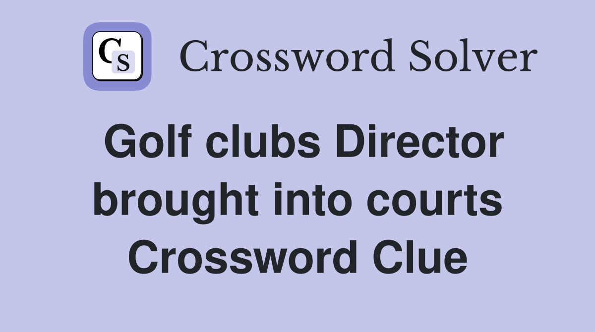 Golf clubs Director brought into courts Crossword Clue