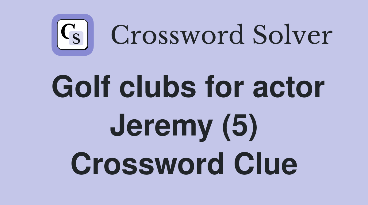 Golf clubs for actor Jeremy (5) Crossword Clue