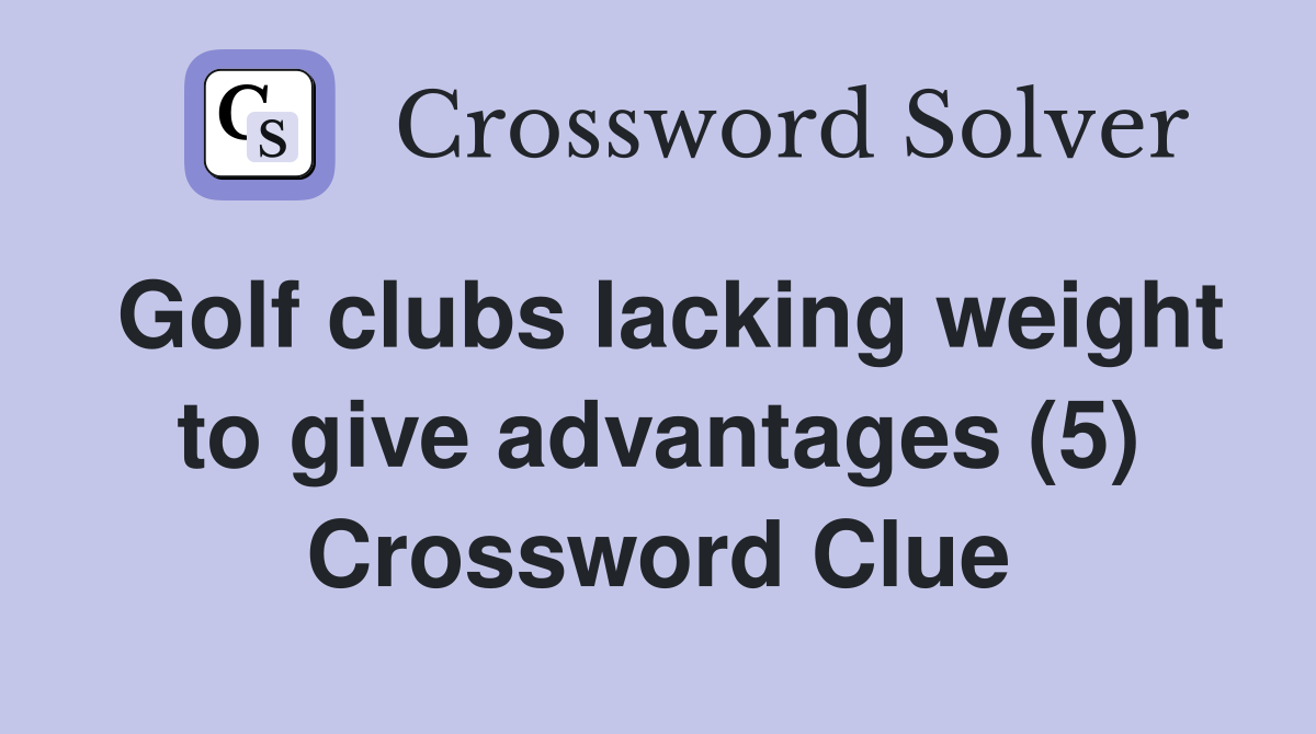 Golf clubs lacking weight to give advantages (5) Crossword Clue