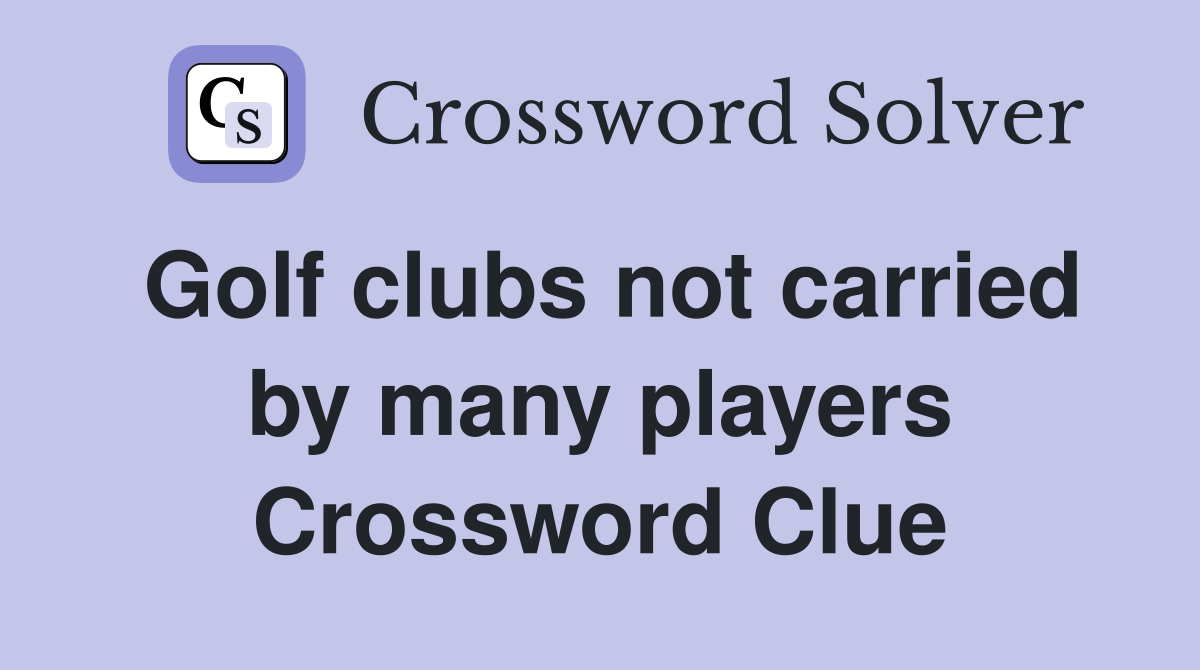 Golf clubs not carried by many players Crossword Clue