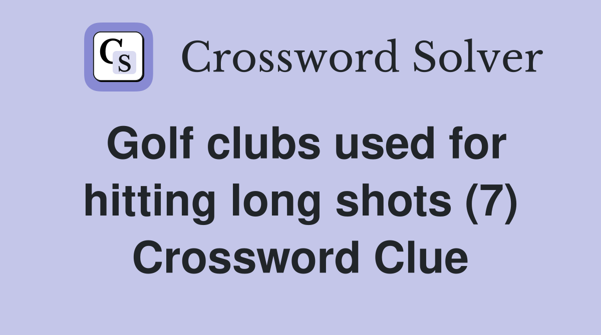 Golf clubs used for hitting long shots (7) Crossword Clue