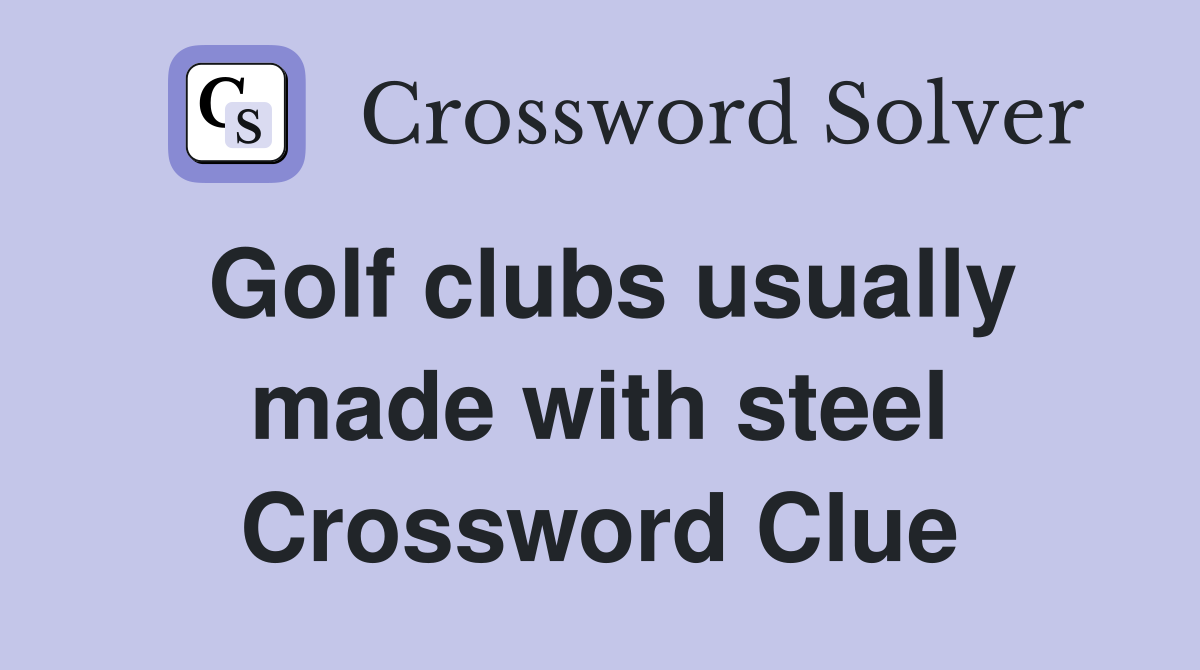 Golf clubs usually made with steel Crossword Clue