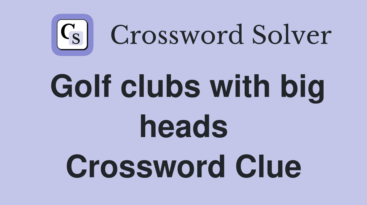 Golf clubs with big heads Crossword Clue