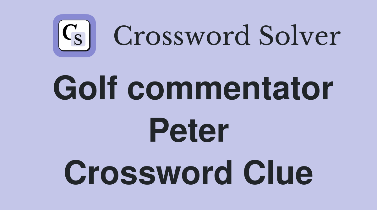 Golf commentator Peter Crossword Clue