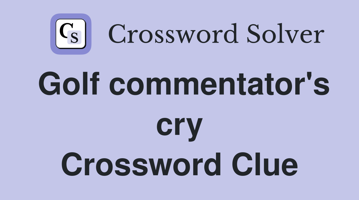 Golf commentator's cry Crossword Clue