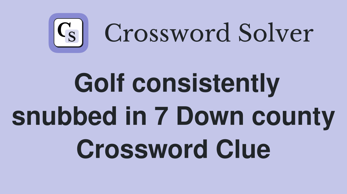 Golf consistently snubbed in 7 Down county Crossword Clue