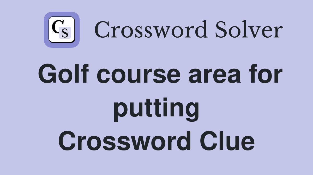 Golf course area for putting Crossword Clue