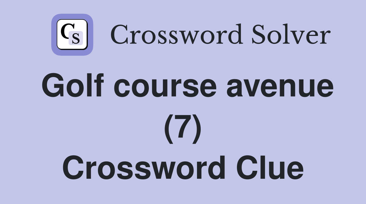 Golf course avenue (7) Crossword Clue