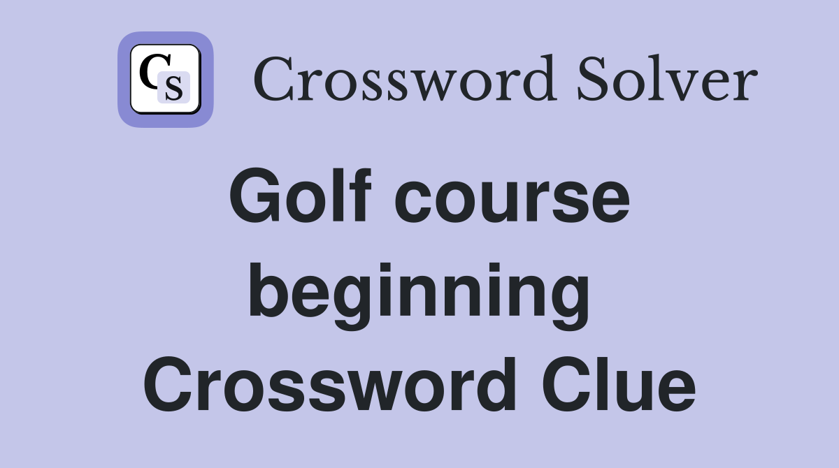 Golf course beginning Crossword Clue