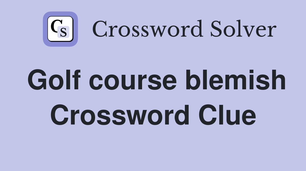 Golf course blemish Crossword Clue