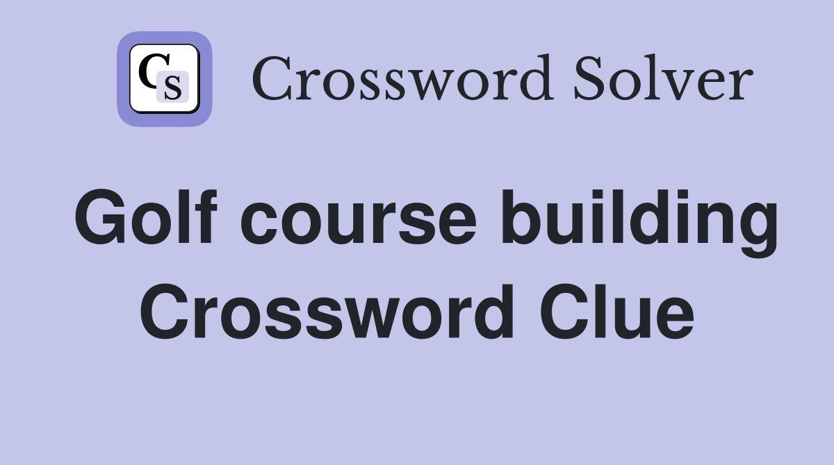 Golf course building Crossword Clue