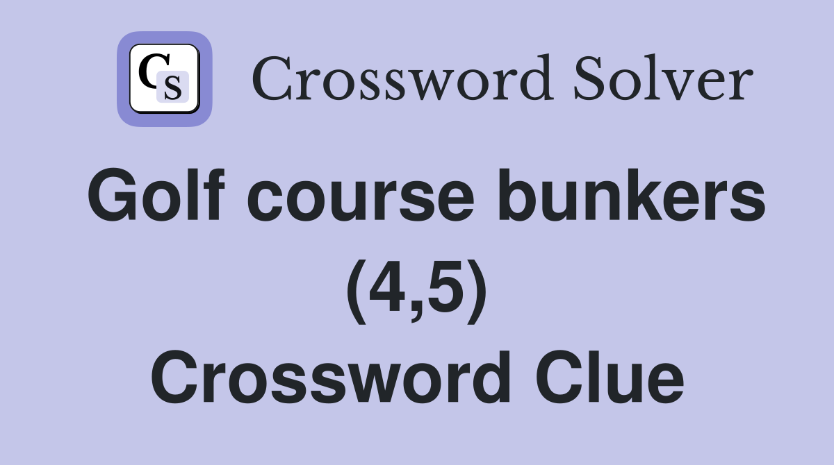 Golf course bunkers (4,5) Crossword Clue