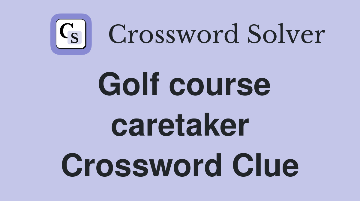 Golf course caretaker Crossword Clue