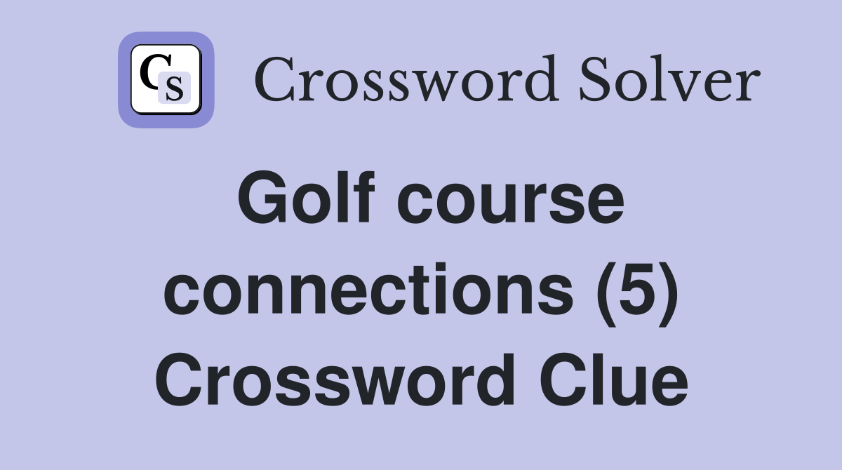 Golf course connections (5) Crossword Clue
